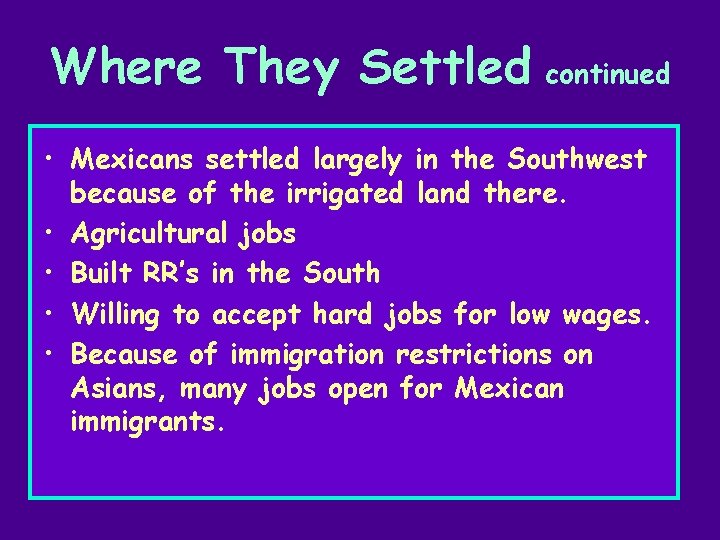 Where They Settled continued • Mexicans settled largely in the Southwest because of the