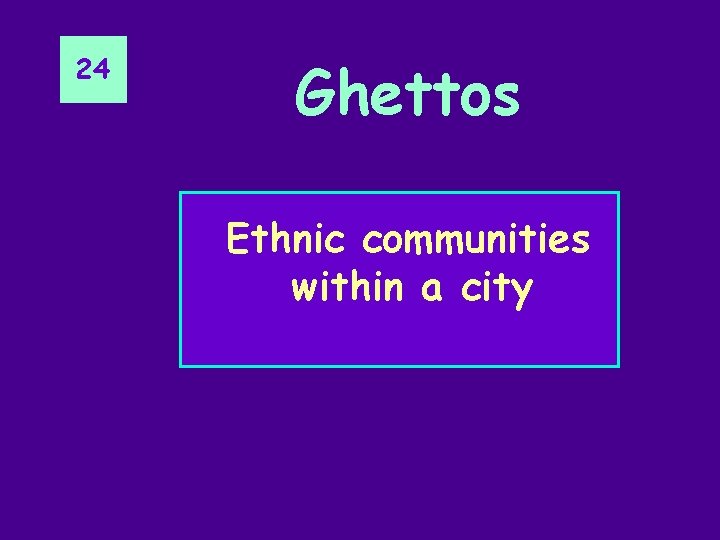 24 Ghettos Ethnic communities within a city 