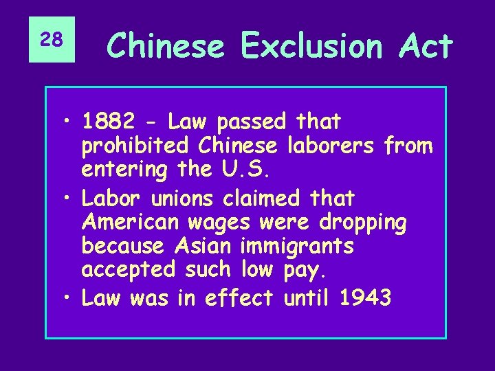 28 Chinese Exclusion Act • 1882 - Law passed that prohibited Chinese laborers from