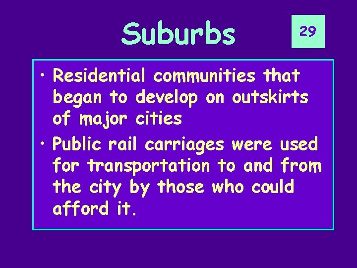 Suburbs 29 • Residential communities that began to develop on outskirts of major cities