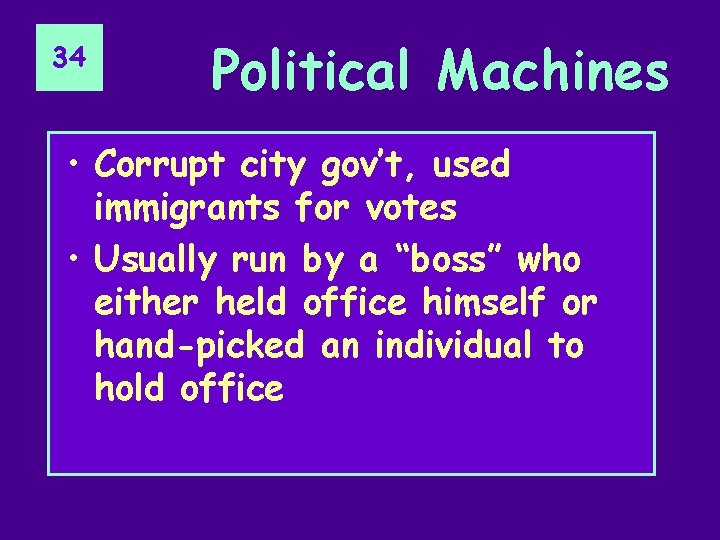 34 Political Machines • Corrupt city gov’t, used immigrants for votes • Usually run