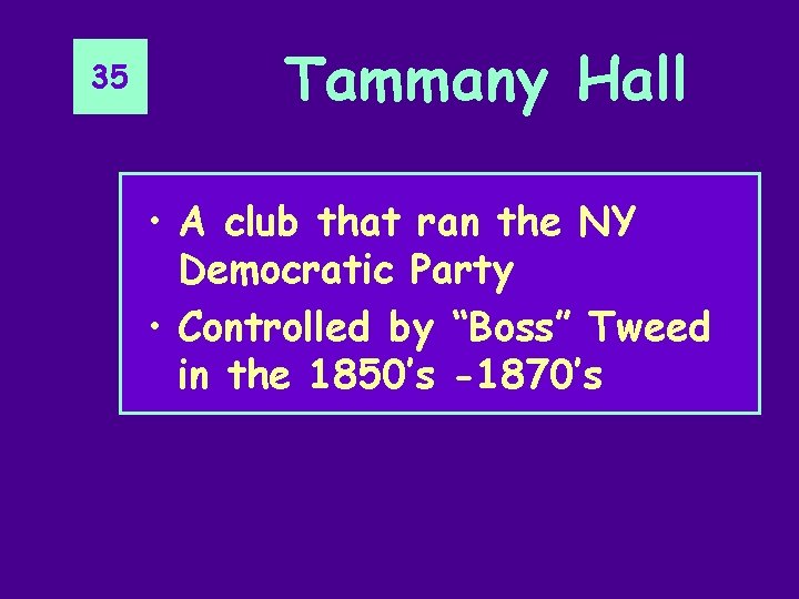 35 Tammany Hall • A club that ran the NY Democratic Party • Controlled