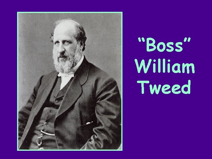 “Boss” William Tweed 