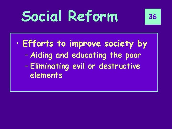 Social Reform • Efforts to improve society by – Aiding and educating the poor