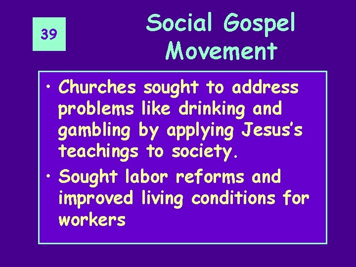 39 Social Gospel Movement • Churches sought to address problems like drinking and gambling