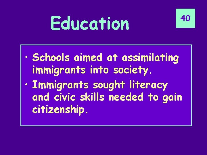 Education 40 • Schools aimed at assimilating immigrants into society. • Immigrants sought literacy