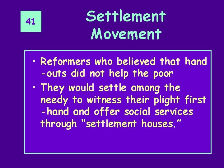 41 Settlement Movement • Reformers who believed that hand -outs did not help the