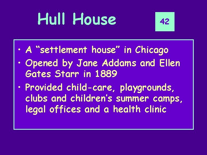 Hull House 42 • A “settlement house” in Chicago • Opened by Jane Addams