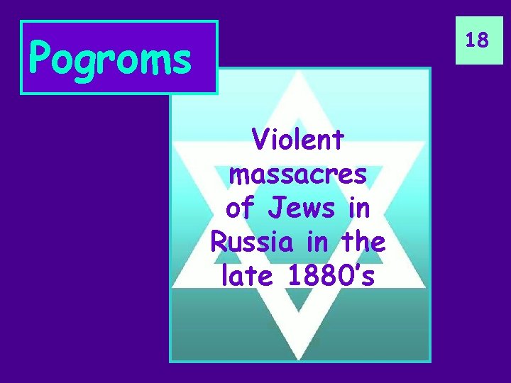 18 18 Pogroms Violent massacres of Jews in Russia in the late 1880’s 