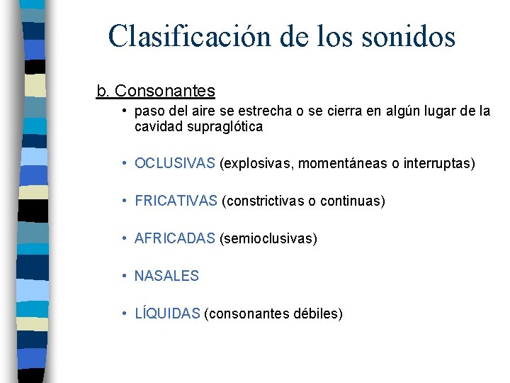 Clasificación de los sonidos b. Consonantes • paso del aire se estrecha o se