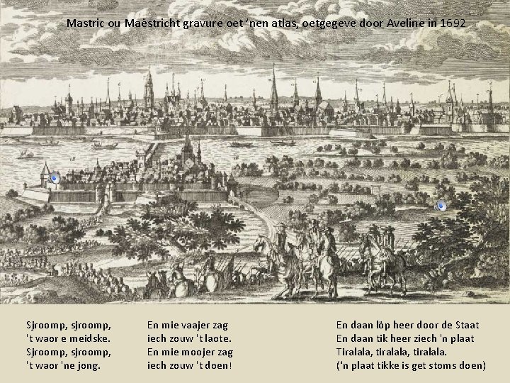 Mastric ou Maëstricht gravure oet ’nen atlas, oetgegeve door Aveline in 1692 Sjroomp, sjroomp,