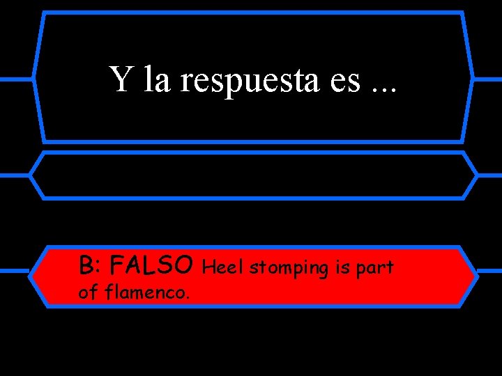 Y la respuesta es. . . B: FALSO of flamenco. Heel stomping is part