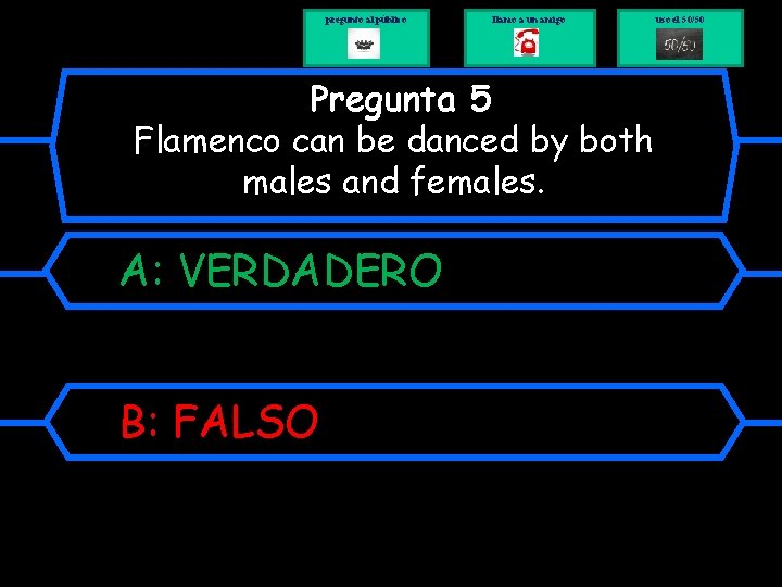pregunto al público llamo a un amigo Pregunta 5 Flamenco can be danced by