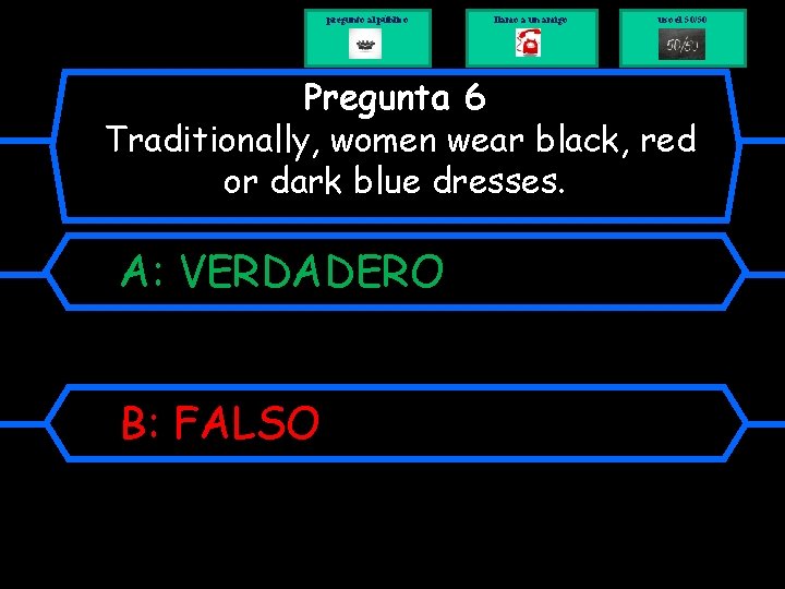 pregunto al público llamo a un amigo uso el 50/50 Pregunta 6 Traditionally, women