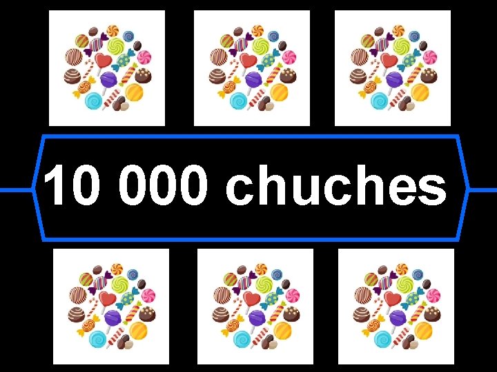 10 000 chuches 