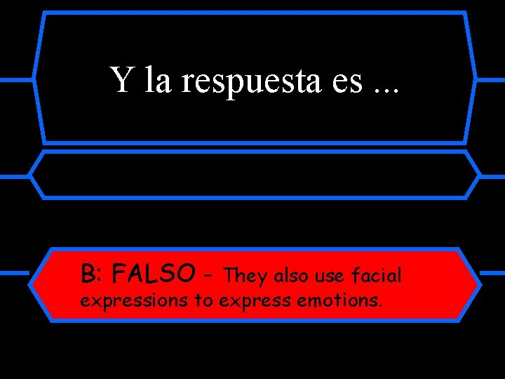 Y la respuesta es. . . B: FALSO - They also use facial expressions