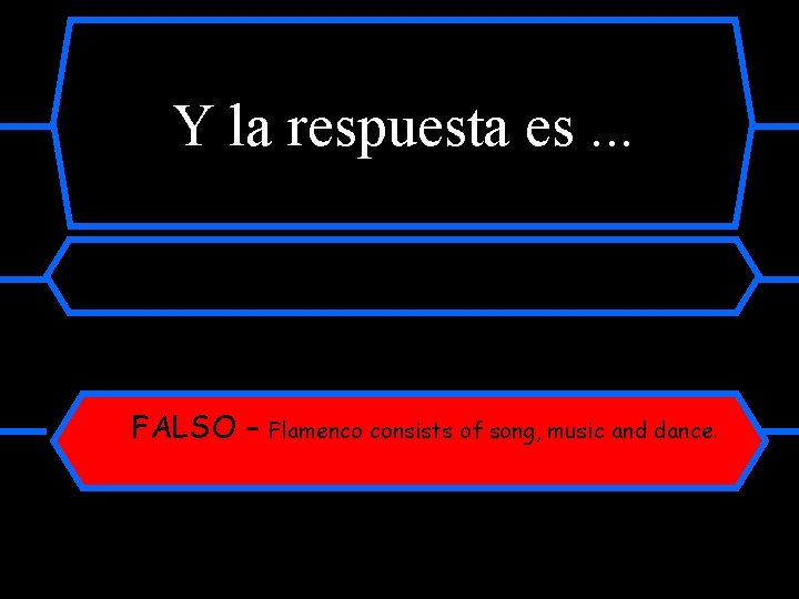 Y la respuesta es. . . FALSO – Flamenco consists of song, music and