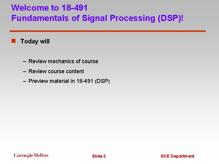 Welcome to 18 -491 Fundamentals of Signal Processing (DSP)! n Today will – Review