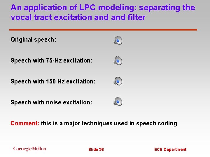 An application of LPC modeling: separating the vocal tract excitation and filter Original speech:
