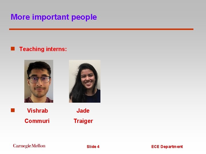 More important people n Teaching interns: n Vishrab Jade Commuri Traiger Slide 4 ECE