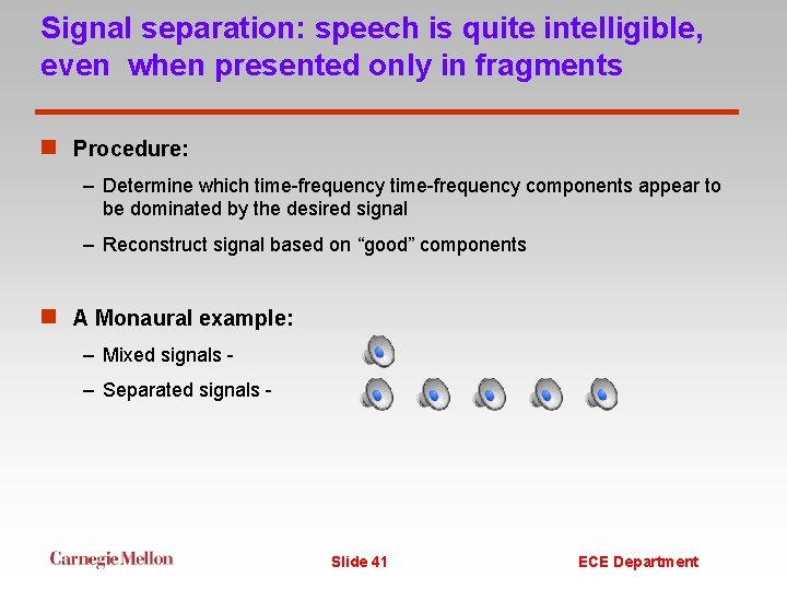 Signal separation: speech is quite intelligible, even when presented only in fragments n Procedure: