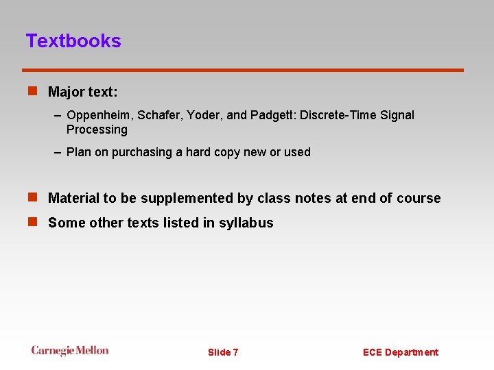 Textbooks n Major text: – Oppenheim, Schafer, Yoder, and Padgett: Discrete-Time Signal Processing –