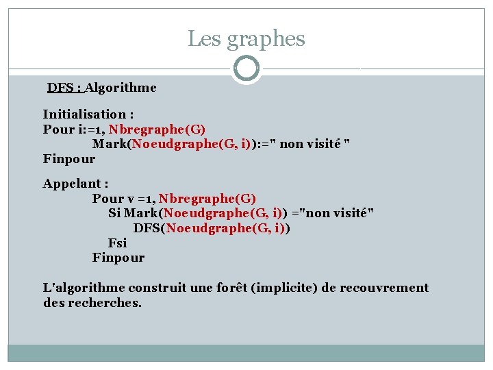Les graphes DFS : Algorithme Initialisation : Pour i: =1, Nbregraphe(G) Mark(Noeudgraphe(G, i)): ="