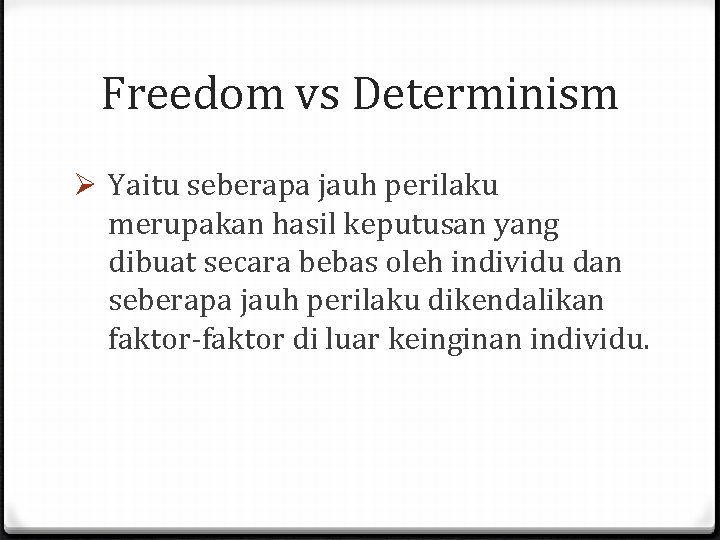 Freedom vs Determinism Ø Yaitu seberapa jauh perilaku merupakan hasil keputusan yang dibuat secara