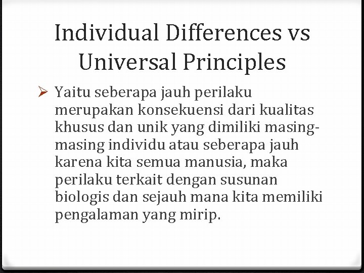 Individual Differences vs Universal Principles Ø Yaitu seberapa jauh perilaku merupakan konsekuensi dari kualitas