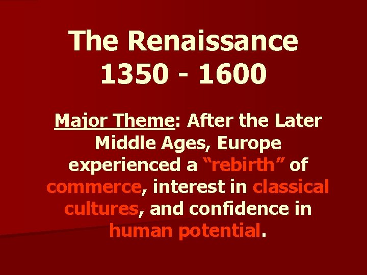 The Renaissance 1350 - 1600 Major Theme: After the Later Middle Ages, Europe experienced