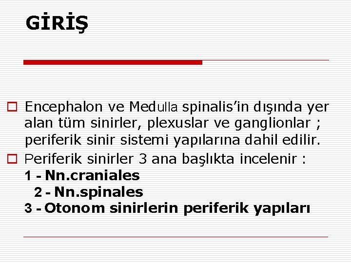 GİRİŞ o Encephalon ve Medulla spinalis’in dışında yer alan tüm sinirler, plexuslar ve ganglionlar