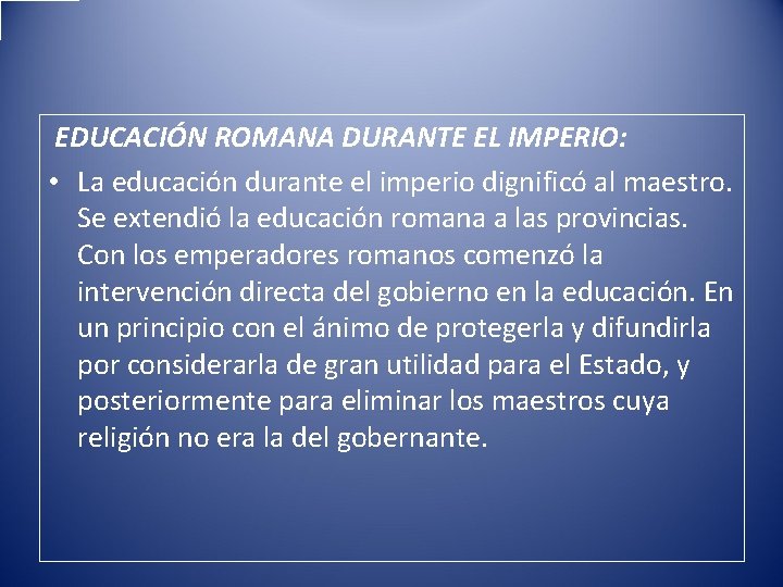 EDUCACIÓN ROMANA DURANTE EL IMPERIO: • La educación durante el imperio dignificó al maestro.