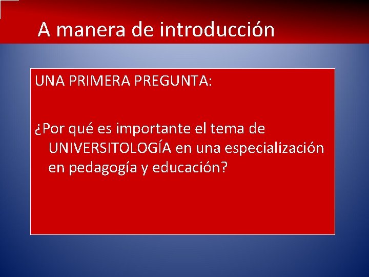 A manera de introducción UNA PRIMERA PREGUNTA: ¿Por qué es importante el tema de