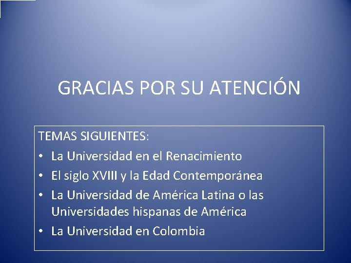 GRACIAS POR SU ATENCIÓN TEMAS SIGUIENTES: • La Universidad en el Renacimiento • El