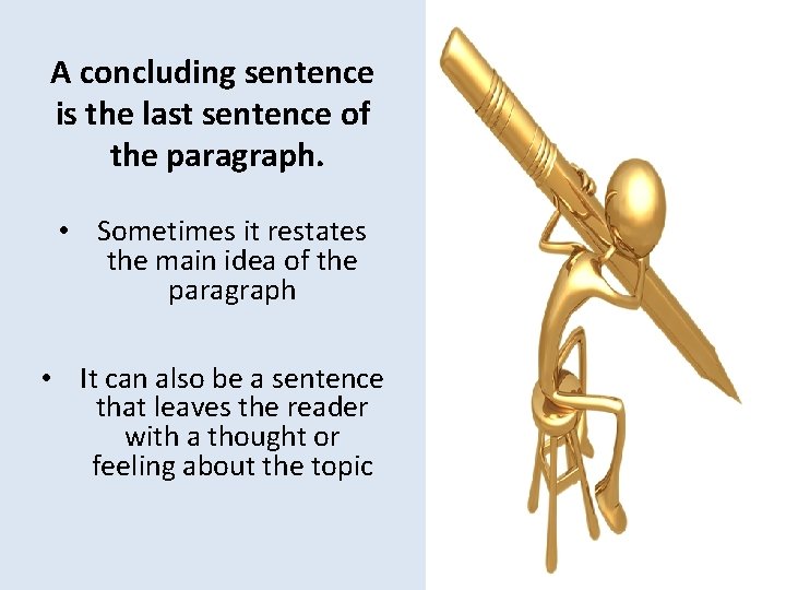A concluding sentence is the last sentence of the paragraph. • Sometimes it restates