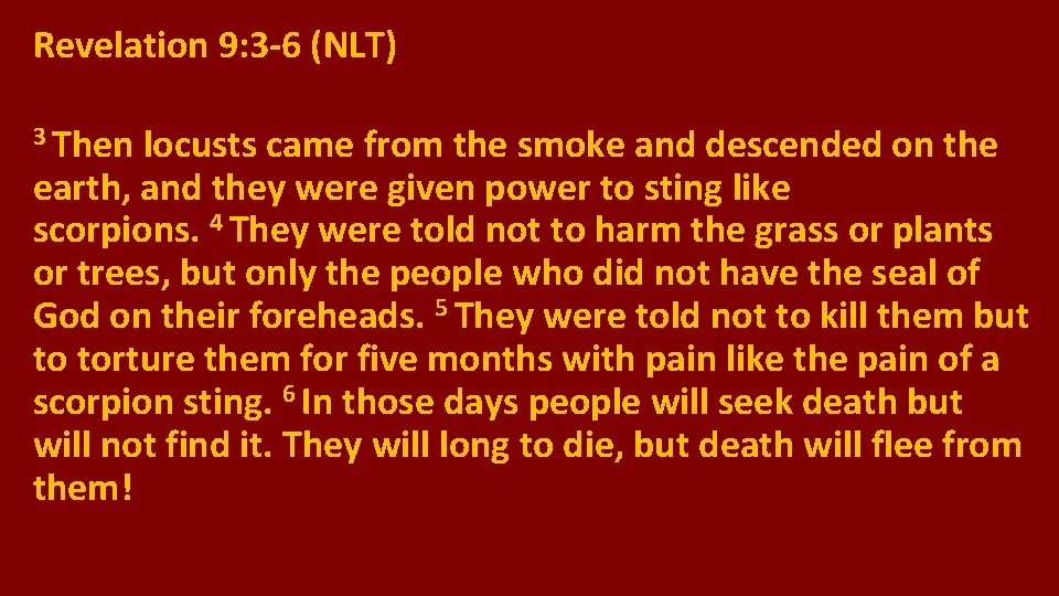 Revelation 9: 3 -6 (NLT) 3 Then locusts came from the smoke and descended