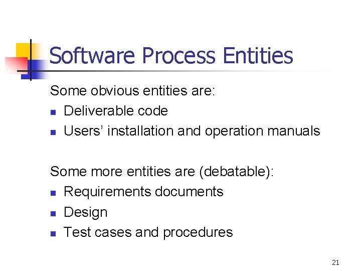 Software Process Entities Some obvious entities are: n Deliverable code n Users’ installation and Software Process Entities Some obvious entities are: n Deliverable code n Users’ installation and