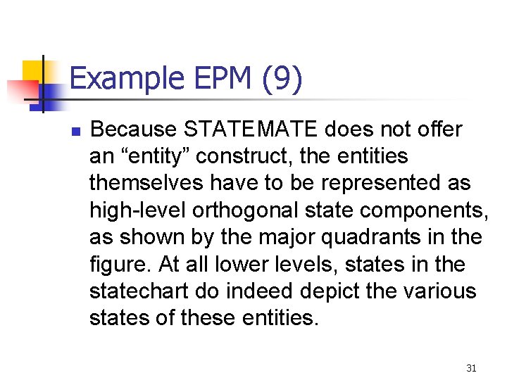 Example EPM (9) n Because STATEMATE does not offer an “entity” construct, the entities Example EPM (9) n Because STATEMATE does not offer an “entity” construct, the entities