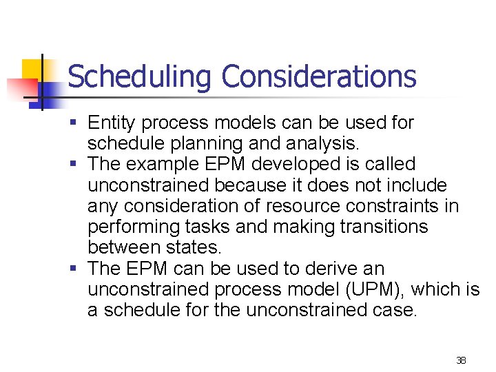 Scheduling Considerations § Entity process models can be used for schedule planning and analysis. Scheduling Considerations § Entity process models can be used for schedule planning and analysis.