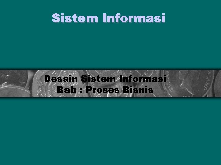 Sistem Informasi Desain Sistem Informasi Bab : Proses Bisnis 