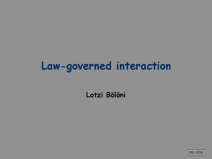 Law-governed interaction Lotzi Bölöni EEL 5708 