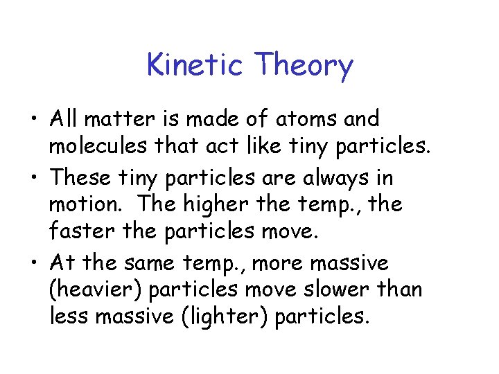 Kinetic Theory • All matter is made of atoms and molecules that act like