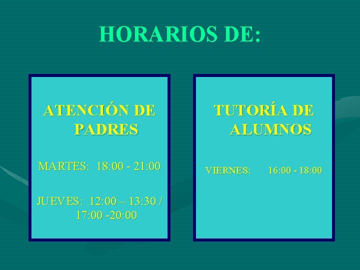 HORARIOS DE: ATENCIÓN DE PADRES MARTES: 18: 00 - 21: 00 JUEVES: 12: 00