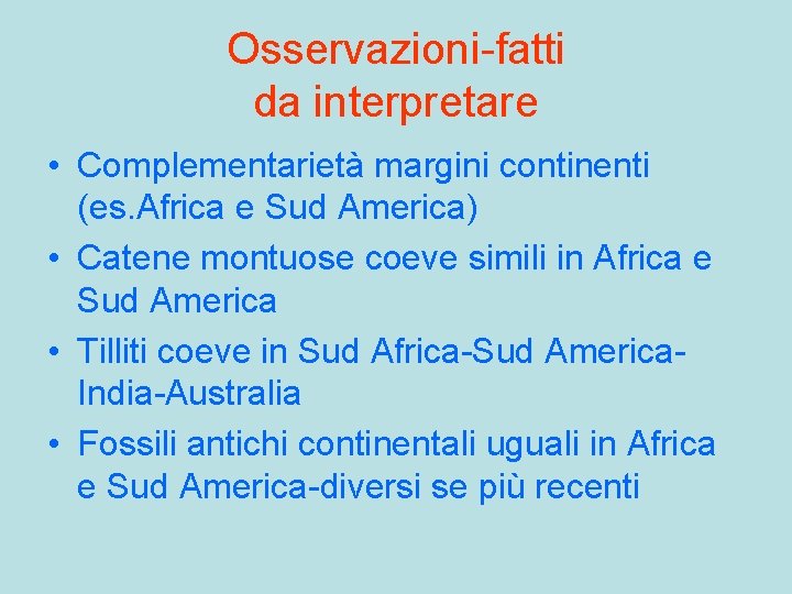 Osservazioni-fatti da interpretare • Complementarietà margini continenti (es. Africa e Sud America) • Catene