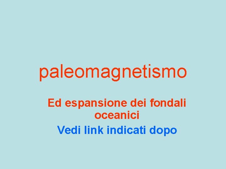 paleomagnetismo Ed espansione dei fondali oceanici Vedi link indicati dopo 