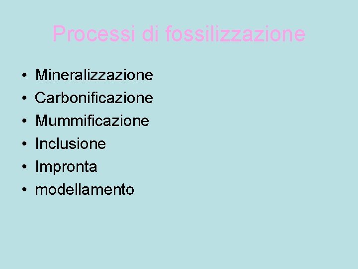 Processi di fossilizzazione • • • Mineralizzazione Carbonificazione Mummificazione Inclusione Impronta modellamento 