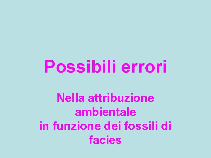 Possibili errori Nella attribuzione ambientale in funzione dei fossili di facies 