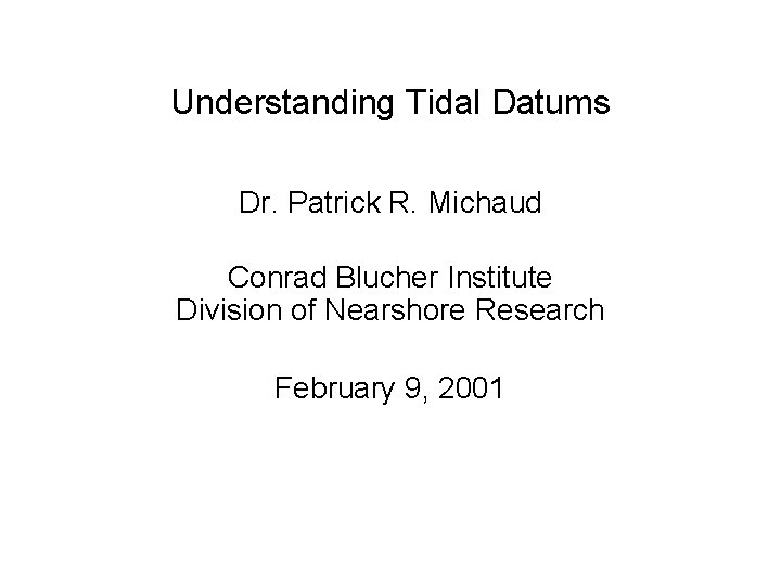 Understanding Tidal Datums Dr. Patrick R. Michaud Conrad Blucher Institute Division of Nearshore Research