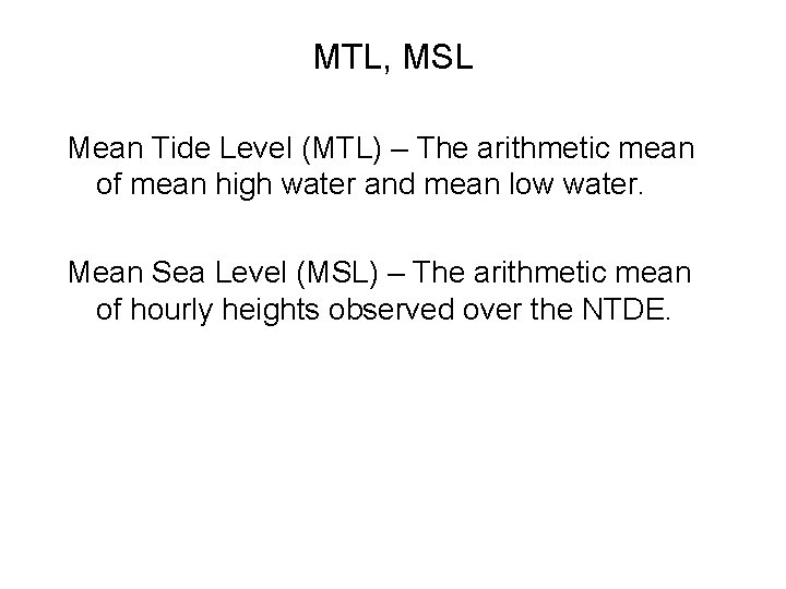 MTL, MSL Mean Tide Level (MTL) – The arithmetic mean of mean high water