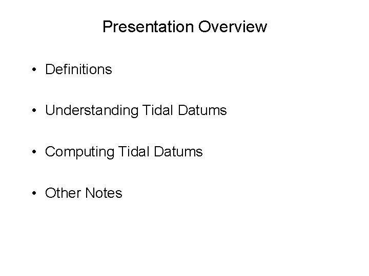 Presentation Overview • Definitions • Understanding Tidal Datums • Computing Tidal Datums • Other